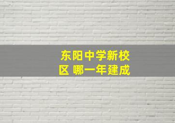 东阳中学新校区 哪一年建成